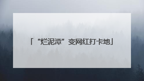 “烂泥潭”变网红打卡地
