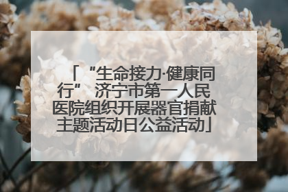 “生命接力·健康同行” 济宁市第一人民医院组织开展器官捐献主题活动日公益活动