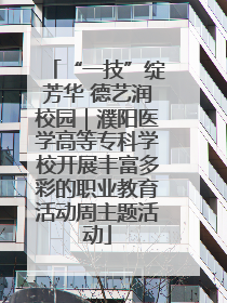 “一技”绽芳华 德艺润校园｜濮阳医学高等专科学校开展丰富多彩的职业教育活动周主题活动