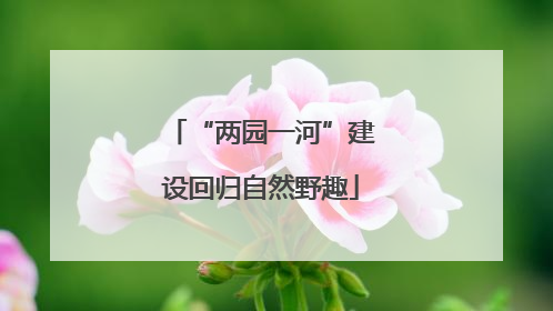 “两园一河”建设回归自然野趣