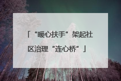 “暖心扶手”架起社区治理“连心桥”