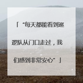 “每天都能看到巡逻队从门口走过，我们感到非常安心”