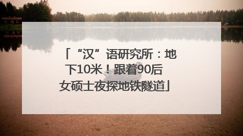 “汉”语研究所：地下10米！跟着90后女硕士夜探地铁隧道
