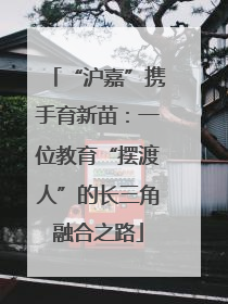 “沪嘉”携手育新苗：一位教育“摆渡人”的长三角融合之路