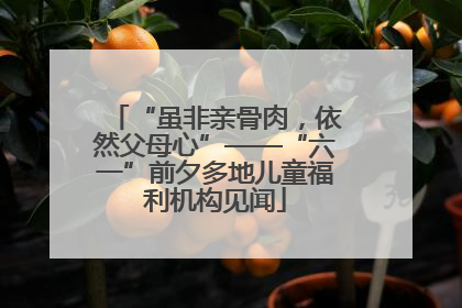 “虽非亲骨肉，依然父母心”——“六一”前夕多地儿童福利机构见闻