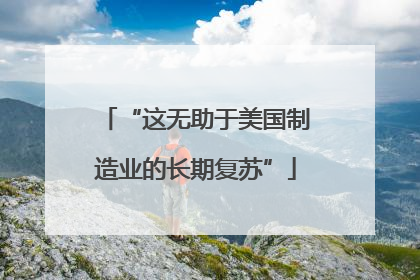 “这无助于美国制造业的长期复苏”