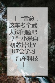 “雷总：这车考个武大没问题吧？”小米自研芯片让YU7会学习｜汽车科技