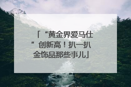 “黄金界爱马仕”创新高！扒一扒金饰品那些事儿