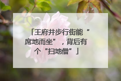 王府井步行街能“席地而坐”，背后有个“扫地僧”