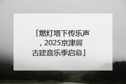 燃灯塔下传乐声，2025京津冀古建音乐季启幕