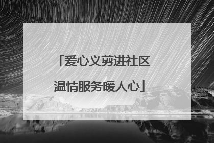 爱心义剪进社区 温情服务暖人心