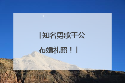知名男歌手公布婚礼照！