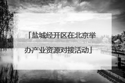 盐城经开区在北京举办产业资源对接活动