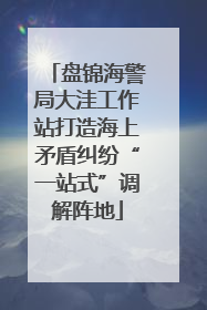 盘锦海警局大洼工作站打造海上矛盾纠纷“一站式”调解阵地