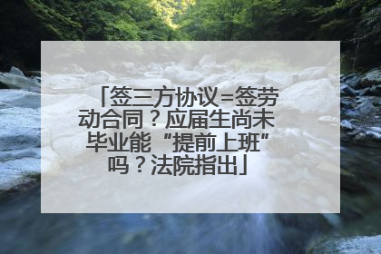 签三方协议=签劳动合同？应届生尚未毕业能“提前上班”吗？法院指出