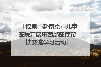 福泉市赴南京市儿童医院开展东西部医疗帮扶交流学习活动