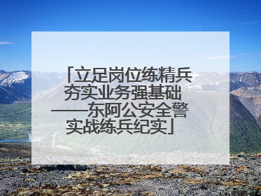 立足岗位练精兵 夯实业务强基础——东阿公安全警实战练兵纪实