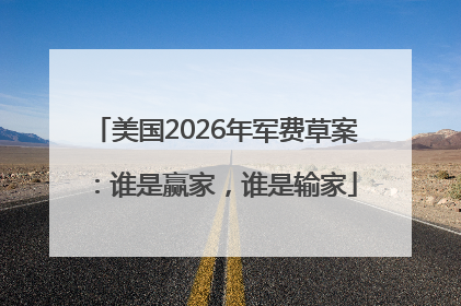 美国2026年军费草案：谁是赢家，谁是输家