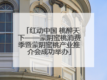 红动中国 桃醉天下——蒙阴蜜桃消费季暨蒙阴蜜桃产业推介会成功举办