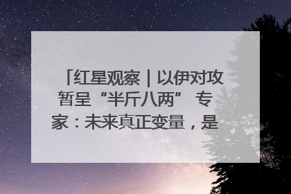 红星观察｜以伊对攻暂呈“半斤八两” 专家：未来真正变量，是美国是否进一步介入