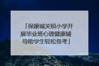 保康城关镇小学开展毕业班心理健康辅导助学生轻松备考