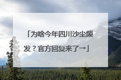 为啥今年四川沙尘频发？官方回复来了→