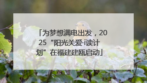 为梦想满电出发，2025“阳光关爱·i读计划”在福建建瓯启动