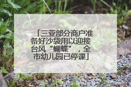 三亚部分商户准备好沙袋用以迎接台风“蝴蝶”，全市幼儿园已停课