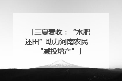 三夏麦收：“水肥还田”助力河南农民“减投增产”