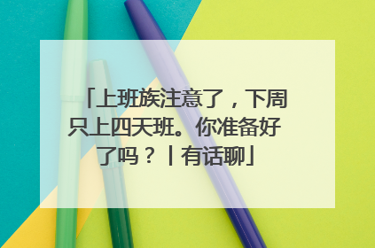上班族注意了，下周只上四天班。你准备好了吗？丨有话聊