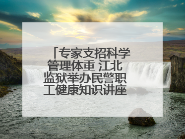 专家支招科学管理体重 江北监狱举办民警职工健康知识讲座“爱警暖警”