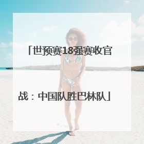 世预赛18强赛收官战：中国队胜巴林队