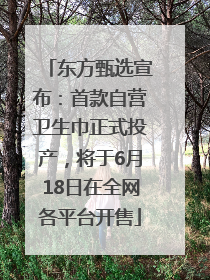 东方甄选宣布：首款自营卫生巾正式投产，将于6月18日在全网各平台开售