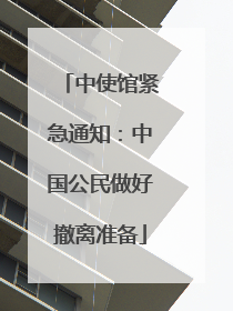 中使馆紧急通知：中国公民做好撤离准备