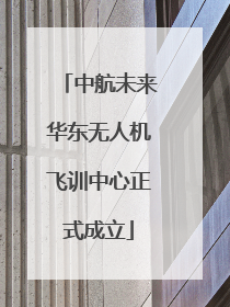 中航未来华东无人机飞训中心正式成立