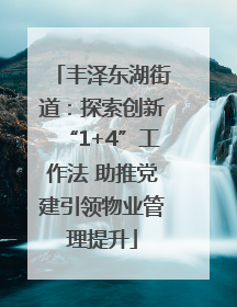 丰泽东湖街道：探索创新“1+4”工作法 助推党建引领物业管理提升