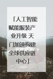 人工智能赋能服装产业升级 天门加速构建全球供应链中心