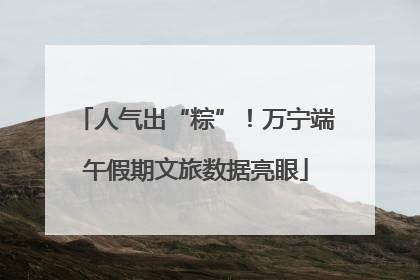 人气出“粽”！万宁端午假期文旅数据亮眼