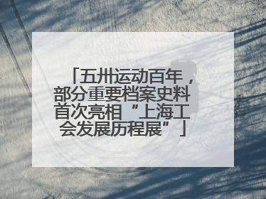 五卅运动百年，部分重要档案史料首次亮相“上海工会发展历程展”