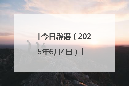 今日辟谣（2025年6月4日）