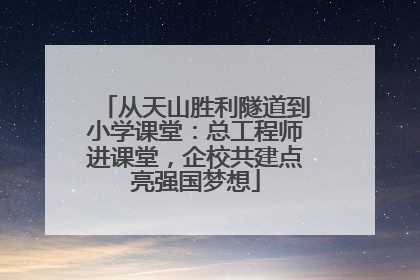 从天山胜利隧道到小学课堂：总工程师进课堂，企校共建点亮强国梦想