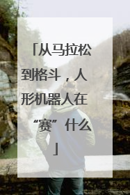 从马拉松到格斗，人形机器人在“赛”什么