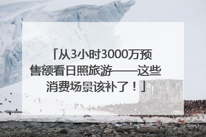 从3小时3000万预售额看日照旅游——这些消费场景该补了！