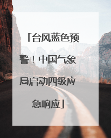 台风蓝色预警！中国气象局启动四级应急响应