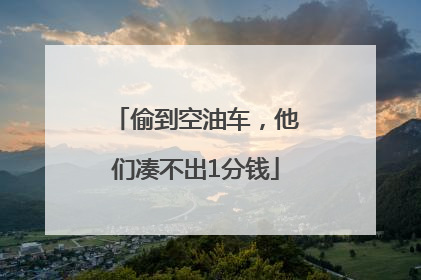 偷到空油车，他们凑不出1分钱
