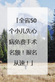 全省50个小儿先心病免费手术名额！报名从速！