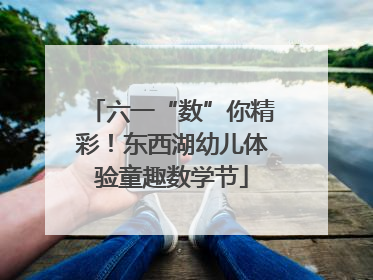 六一“数”你精彩！东西湖幼儿体验童趣数学节
