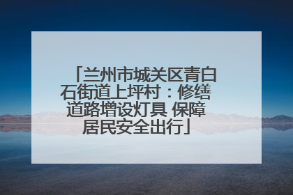 兰州市城关区青白石街道上坪村：修缮道路增设灯具 保障居民安全出行