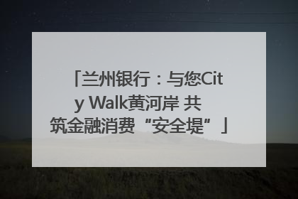 兰州银行：与您City Walk黄河岸 共筑金融消费“安全堤”