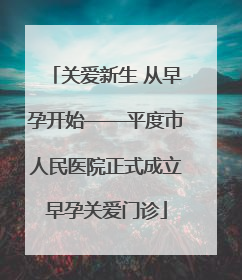 关爱新生 从早孕开始——平度市人民医院正式成立早孕关爱门诊